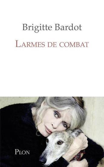 Couverture du livre « Larmes de combat » de Brigitte Bardot aux éditions Plon