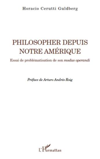 Couverture du livre « Philosopher depuis notre Amérique ; essai de problématisation de son modus operandi » de Horacio Cerutti Guldberg aux éditions L'harmattan