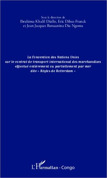 Couverture du livre « La convention des Nations unies sur le contrat de transport international des marchandises effectué entièrement ou partiellement » de Eric Dibas-Franck et Jean-Jacques Banuanina Dia Ngoma et Ibrahima Khalil Diallo aux éditions Editions L'harmattan