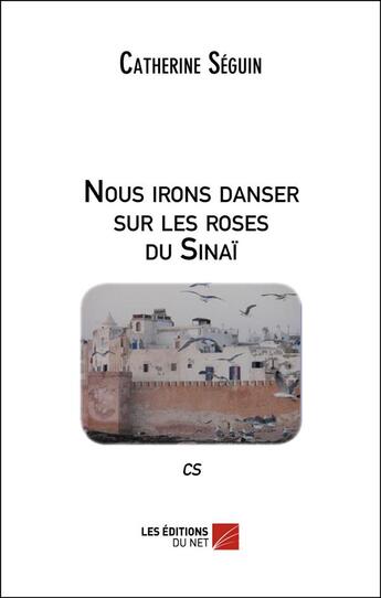 Couverture du livre « Nous irons danser sur les roses du sinai » de Catherine Seguin aux éditions Editions Du Net