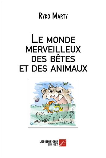 Couverture du livre « Le monde merveilleux des betes et des animaux » de Ryko Marty aux éditions Editions Du Net