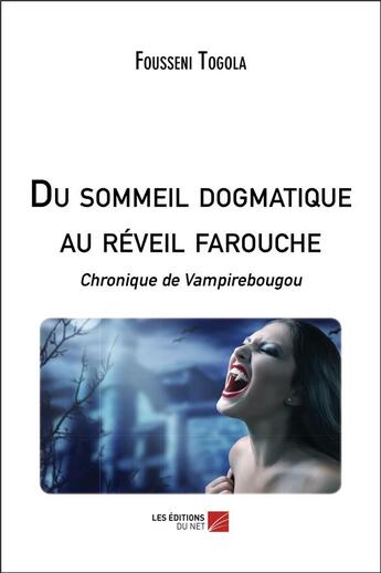 Couverture du livre « Du sommeil dogmatique au réveil farouche ; chronique de Vampirebougou » de Fousseni Togola aux éditions Editions Du Net