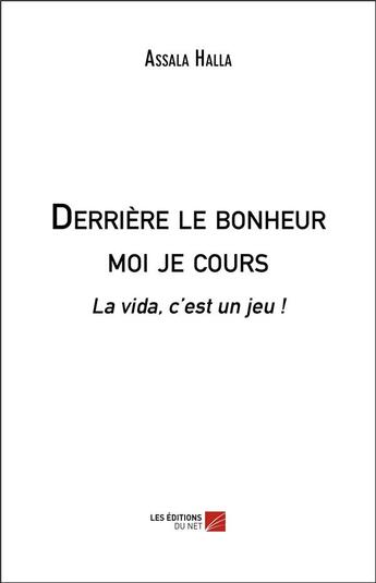 Couverture du livre « Derrière le bonheur moi je cours ; la vida, c'est un jeu ! » de Assala Halla aux éditions Editions Du Net