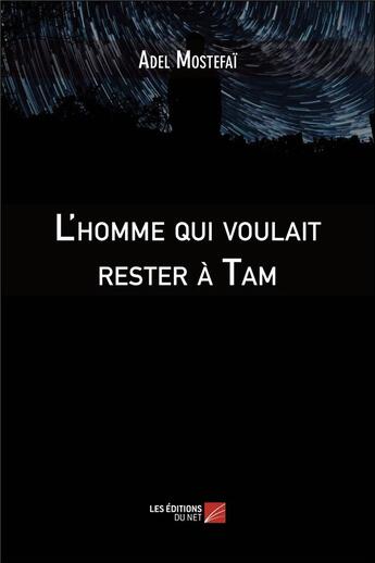 Couverture du livre « L'homme qui voulait rester à Tam » de Adel Mostefai aux éditions Editions Du Net