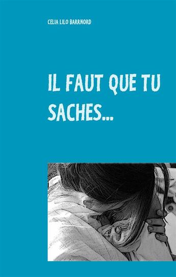 Couverture du livre « Il faut que tu saches » de Celia Lilo Barrnord aux éditions Books On Demand