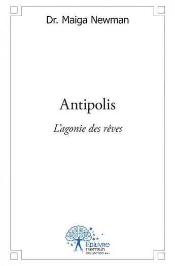 Couverture du livre « Antipolis - l'agonie des reves » de Maiga Newman Dr. aux éditions Edilivre