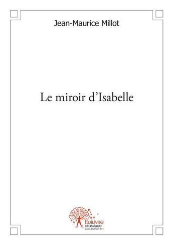 Couverture du livre « Le miroir d'isabelle » de Jean-Maurice Millot aux éditions Edilivre