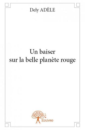 Couverture du livre « Un baiser sur la belle planète rouge » de Dely Adele aux éditions Edilivre