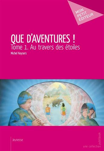 Couverture du livre « Que d'aventures ! t.1 ; au travers des étoiles » de Michel Keysers aux éditions Mon Petit Editeur