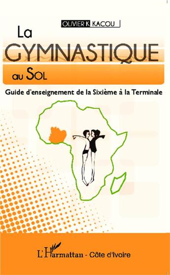 Couverture du livre « La gymnastique au sol ; guide d'enseignement de la Sixième à la Terminale » de Olivier K. Kacou aux éditions L'harmattan