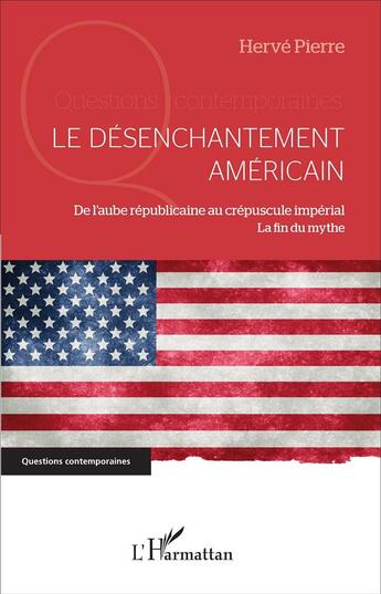 Couverture du livre « Le désenchantement américain : De l'aube républicaine au crépuscule impérial - La fin du mythe » de Herve Pierre aux éditions L'harmattan