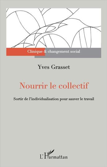 Couverture du livre « Nourrir le collectif ; sortir de l'individualisation pour sauver le travail » de Yves Grasset aux éditions L'harmattan