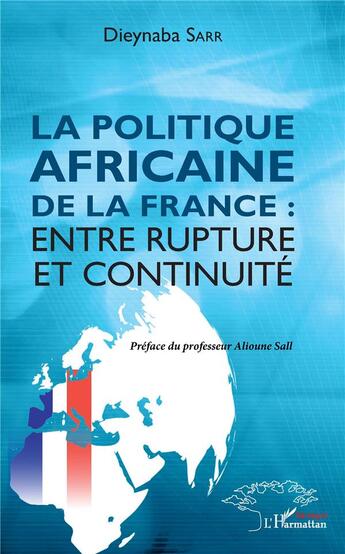 Couverture du livre « La politique africaine de la France ; entre rupture et continuité » de Dieynaba Sarr aux éditions L'harmattan