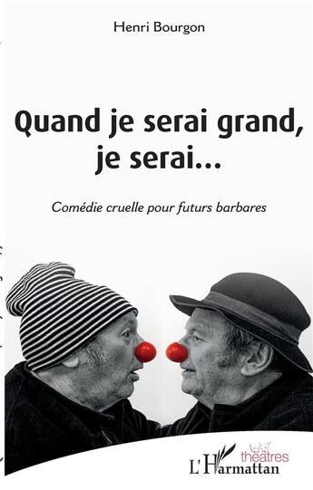 Couverture du livre « Quand je serai grand, je serai... comédie cruelle pour futurs barbares » de Henri Bourgon aux éditions L'harmattan