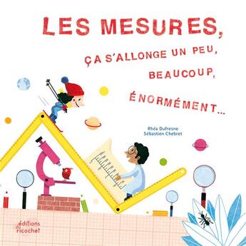 Couverture du livre « Les mesures, ça s'allonge un peu, beaucoup, énormément... » de Sebastien Chebret et Rhea Dufresne aux éditions Ricochet