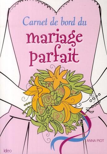 Couverture du livre « Carnet de bord du mariage parfait » de Anna Piot aux éditions Editions Ideo