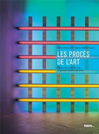 Couverture du livre « Les procès de l'art ; petites histoires de l'art et grandes affaires de droit » de Celine Delavaux et Marie-Helene Vignes aux éditions Palette