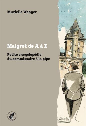 Couverture du livre « Maigret de A à Z : Petite encyclopédie du commissaire à la pipe » de Murielle Wenger aux éditions Encrage