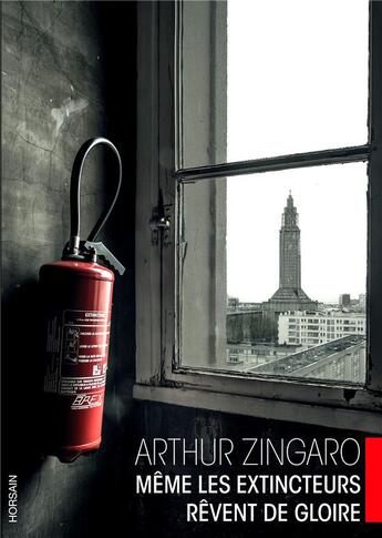 Couverture du livre « Même les extincteurs rêvent de gloire » de Arthur Zingaro aux éditions Horsain