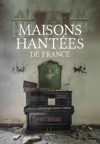 Couverture du livre « Maisons hantées de France » de Benoit Boucard aux éditions Metive