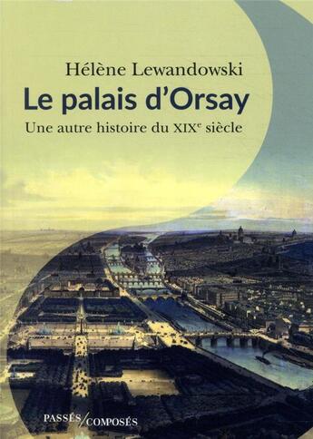 Couverture du livre « Le palais d'Orsay ; une autre histoire du XIXe siècle » de Helene Lewandowski aux éditions Passes Composes