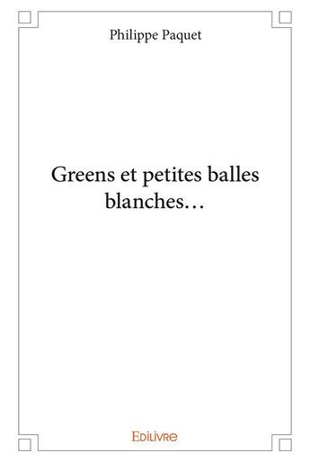 Couverture du livre « Greens et petites balles blanches... » de Philippe Paquet aux éditions Edilivre