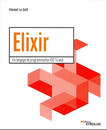 Couverture du livre « Elixir : un langage de programmation 100 % Web » de Vincent Le Goff aux éditions Eyrolles