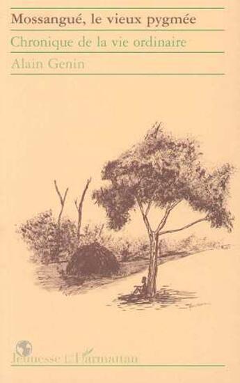 Couverture du livre « Mossangue, le vieux pygmée ; chronique de la vie ordinaire » de Alain Genin aux éditions L'harmattan