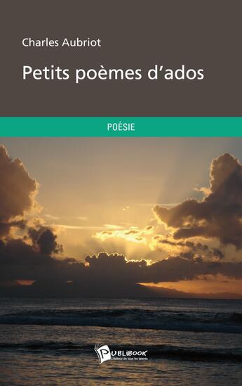 Couverture du livre « Petits poèmes d'ados » de Charles Aubriot aux éditions Publibook