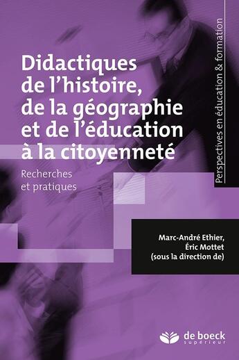 Couverture du livre « Didactiques de l'histoire, de la géographie et de l'éducation à la citoyenneté ; recherches et pratiques » de Marc-Andre Ethier et Eric Mottet et Collectif aux éditions De Boeck Superieur