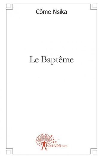 Couverture du livre « Le bapteme » de N'Sika Come aux éditions Edilivre