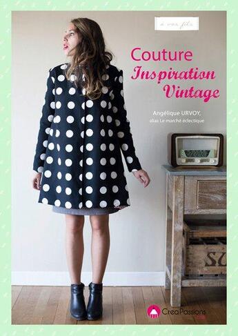 Couverture du livre « Couture d'inspiration vintage ; 22 modèles de prêt-à-porter femme, accessoires et déco » de Angelique Urvoy aux éditions Creapassions.com