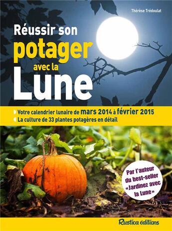 Couverture du livre « Réussir son potager avec la Lune 2014-2015 » de Therese Tredoulat aux éditions Rustica