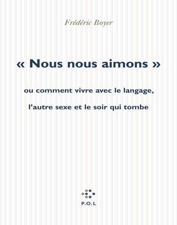 Couverture du livre « Nous Nous Aimons, Ou Comment Vivre Avec Le Langage, L'Autre Sexe Et La Nuit Qui Tombe » de Frederic Boyer aux éditions P.o.l