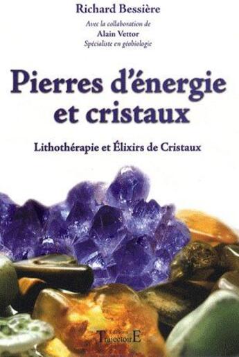 Couverture du livre « Pierres d'énergie et cristaux ; litothérapie et élixirs de cristaux » de Richard Bessière et Alain Vettor aux éditions Trajectoire