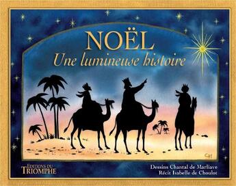 Couverture du livre « Noël ; une lumineuse histoire » de Chantal De Marliave et Isabelle De Choulot aux éditions Triomphe