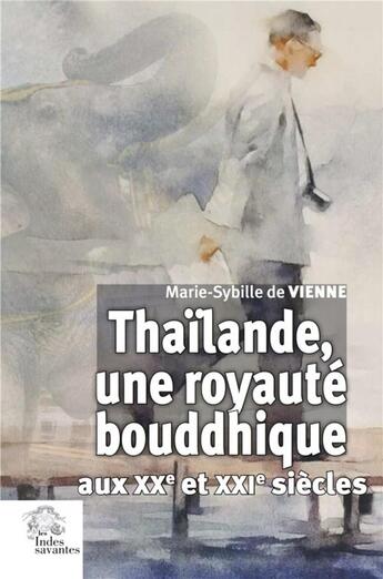 Couverture du livre « Thailande, une royaute bouddhique aux xxe et xxie siecles » de Les Indes Savantes aux éditions Les Indes Savantes