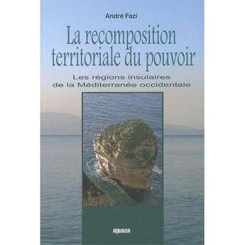 Couverture du livre « La recomposition territoriale du pouvoir ; les régions insulaires de Méditerranée occidentale » de Andre Fazi aux éditions Albiana