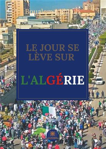 Couverture du livre « Le jour se lève sur l'Algérie » de Boualem Mihoub aux éditions Le Lys Bleu