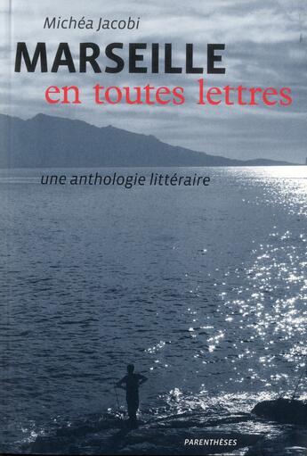 Couverture du livre « Marseille en toutes lettres ; une anthologie littéraire » de Michéa Jacobi aux éditions Parentheses