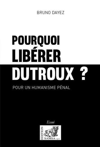 Couverture du livre « Pourquoi libérer Dutroux ? » de Bruno Dayez aux éditions Samsa