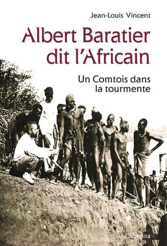 Couverture du livre « Albert Baratier dit l'Africain ; un Comtois dans la tourmente » de Jean-Louis Vincent aux éditions Cabedita