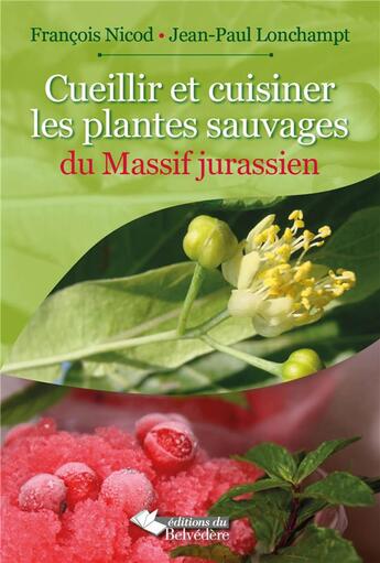 Couverture du livre « Cueillir et cuisiner ; les plantes sauvages du Massif jurassien » de Francois Nicod et Jean-Paul Lonchampt aux éditions Editions Du Belvedere