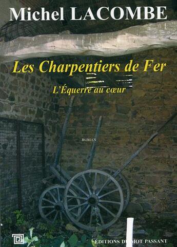 Couverture du livre « Les charpentiers de fer Tome 1 ; l'équerre du coeur » de Michel Lacombe aux éditions Editions Du Mot Passant