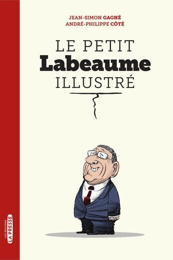 Couverture du livre « Le petit labeaume illustré » de Andre-Philippe Cote et Jean-Simon Gagne aux éditions La Presse