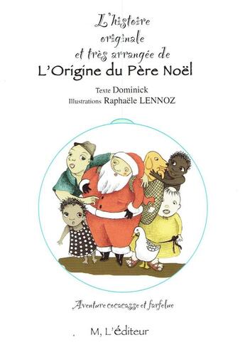 Couverture du livre « L'histoire originale et très arrangée de l'origine du père Noël » de Dominick et Raphaele Lennoz aux éditions M L'editeur