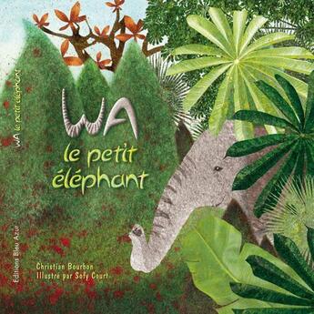 Couverture du livre « Wa le petit éléphant » de Christian Bourbon et Sofy Court aux éditions Bleu Azur