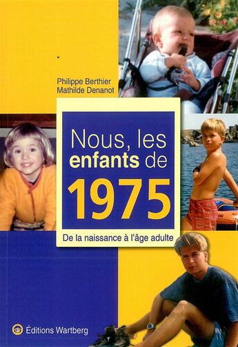 Couverture du livre « Nous, les enfants de : 1975 ; de la naissance à l'âge adulte » de Philippe Berthier et Mathilde Denanot aux éditions Wartberg