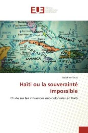 Couverture du livre « Haiti ou la souverainte impossible - etude sur les influences neo-coloniales en haiti » de Thizy Delphine aux éditions Editions Universitaires Europeennes