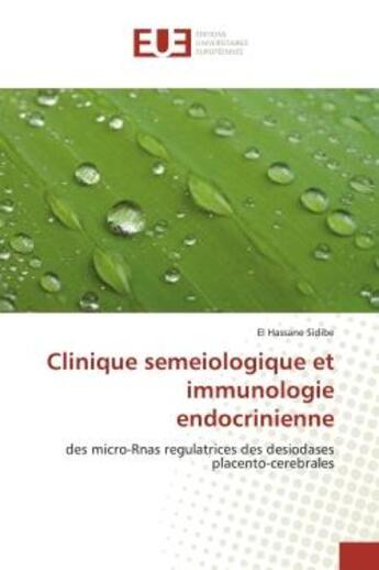 Couverture du livre « Clinique semeiologique et immunologie endocrinienne : des micro-Rnas regulatrices des desiodases placento-cerebrales » de El Hassane Sidibé aux éditions Editions Universitaires Europeennes